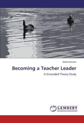 Cover for Mark Dawson · Becoming a Teacher Leader: a Grounded Theory Study (Taschenbuch) (2011)