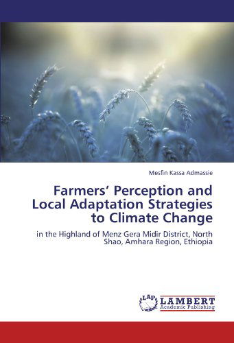 Cover for Mesfin Kassa Admassie · Farmers' Perception and Local Adaptation Strategies to Climate Change: in the Highland of Menz Gera Midir District, North Shao, Amhara Region, Ethiopia (Paperback Book) (2011)