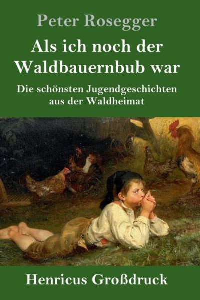 Cover for Peter Rosegger · Als ich noch der Waldbauernbub war (Grossdruck) (Hardcover Book) (2019)