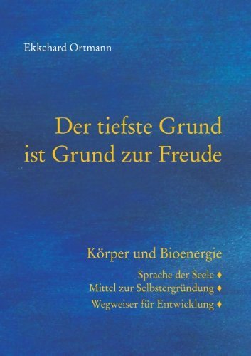 Cover for Ekkehard Ortmann · Der tiefste Grund ist Grund zur Freude: Koerper und Bioenergie. Sprache der Seele, Mittel zur Selbstergrundung, Wegweiser fur Entwicklung (Paperback Bog) [German edition] (2013)