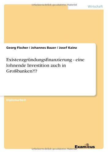 Cover for Georg Fischer · Existenzgrundungsfinanzierung - Eine Lohnende Investition Auch in Grossbanken?!? (Pocketbok) [German edition] (2012)