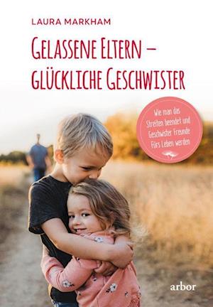 Laura Markham · Gelassene Eltern – glückliche Geschwister (Bog) (2024)