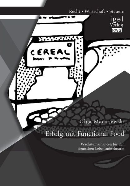 Erfolg Mit Functional Food: Wachstumschancen Fur den Deutschen Lebensmittelmarkt - Olga Maciejewski - Książki - Igel Verlag GmbH - 9783954851218 - 10 lipca 2014