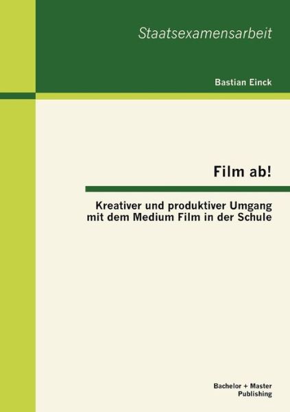 Cover for Bastian Einck · Film Ab! Kreativer Und Produktiver Umgang Mit Dem Medium Film in Der Schule (Paperback Book) [German edition] (2013)