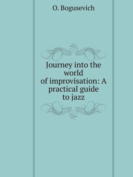 Cover for O Bogusevich · Journey Into the World of Improvisation. Practical Guide to Jazz (Paperback Book) (2018)