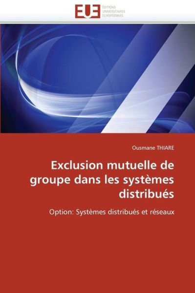 Cover for Ousmane Thiare · Exclusion Mutuelle De Groupe Dans Les Systèmes Distribués: Option: Systèmes Distribués et Réseaux (Paperback Book) [French edition] (2018)