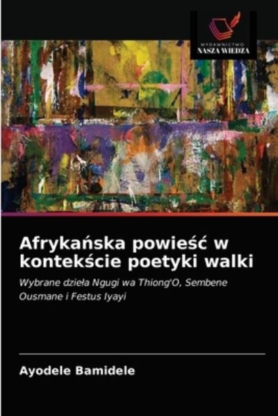 Afryka?ska powie?c w kontek?cie poetyki walki - Ayodele Bamidele - Livros - Wydawnictwo Nasza Wiedza - 9786203383218 - 25 de março de 2021