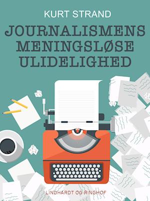 Cover for Kurt Strand · Journalismens meningsløse ulidelighed (Sewn Spine Book) [1st edition] (2019)