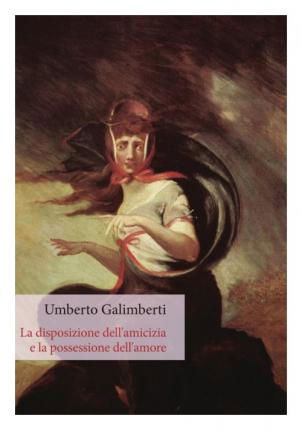 Cover for Umberto Galimberti · La Disposizione Dell'amicizia E La Possessione Dell'amore (Buch)