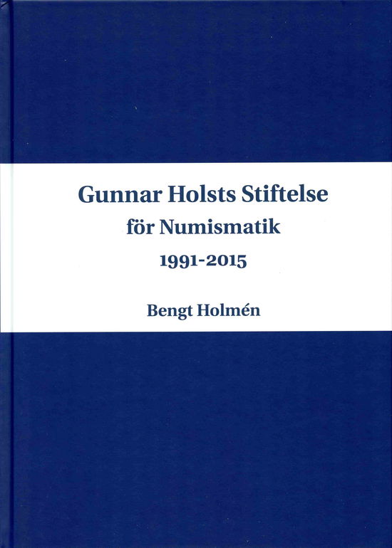 Cover for Bengt Holmén · Gunnar Holsts stiftelse för numismatik : 1991-2015 (Indbundet Bog) (2019)