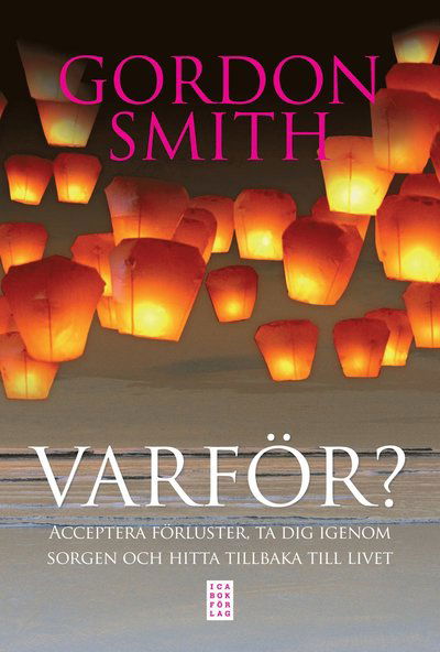 Varför? : acceptera förluster, ta dig igenom sorgen och hitta tillbaka till - Gordon Smith - Boeken - Ica Bokförlag - 9789153436218 - 1 juni 2012