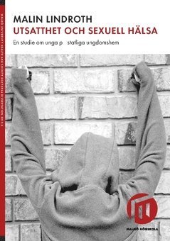 Cover for Malin Lindroth · Utsatthet och sexuell hälsa : en studie om unga på statliga ungdomshem (Book) (2018)