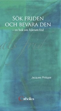 Cover for Jaques Philippe · Sök friden och bevara den : en bok om hjärtats frid (Bound Book) (2010)