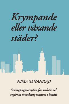 Cover for Nima Sanandaji · Krympande eller växande städer? : framgångsrecepten för urban och regional utveckling runtom i landet (Book) (2013)