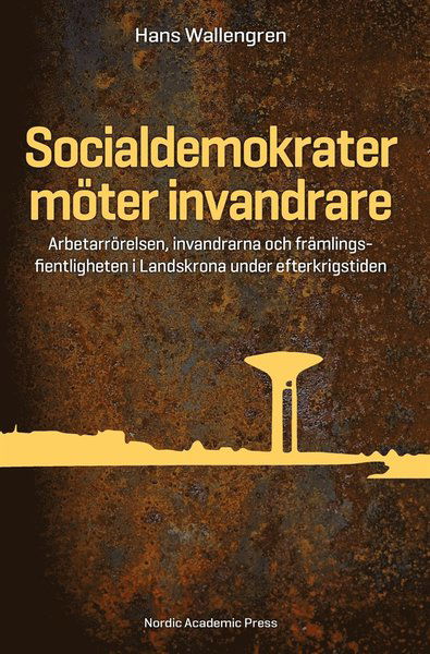 Cover for Hans Wallengren · Socialdemokrater möter invandrare : arbetarrörelsen, invandrarna och främlingsfientligheten i Landskrona (ePUB) (2014)