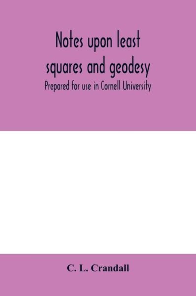 Cover for C L Crandall · Notes upon least squares and geodesy: prepared for use in Cornell University (Pocketbok) (2020)