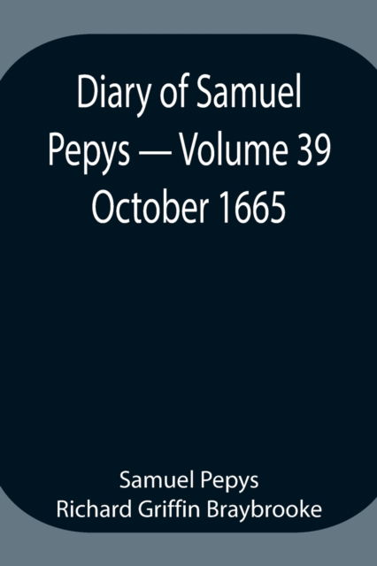 Cover for Sam Pepys Richard Griffin Braybrooke · Diary of Samuel Pepys - Volume 39 (Paperback Book) (2021)