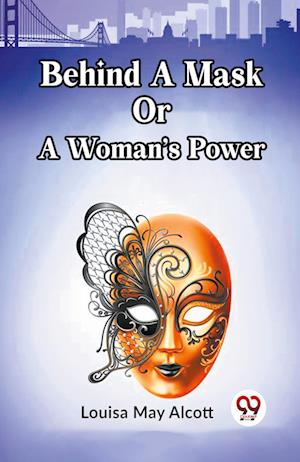 Cover for Louisa May Alcott · Behind A Mask Or A Woman's Power (Paperback Book) (2024)