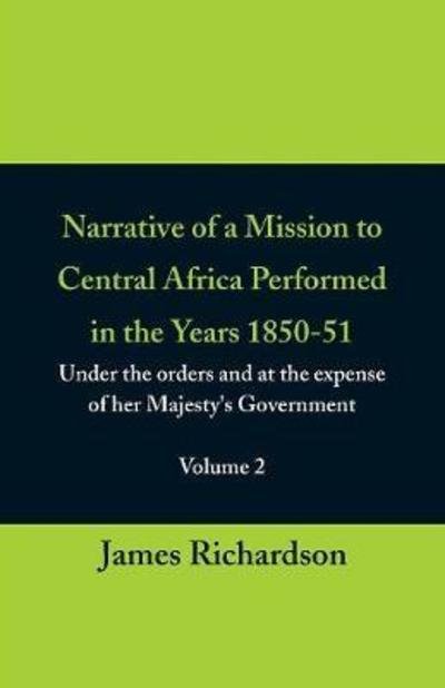 Cover for James Richardson · Narrative of a Mission to Central Africa Performed in the Years 1850-51, (Volume 2) Under the Orders and at the Expense of Her Majesty's Government (Paperback Bog) (2018)