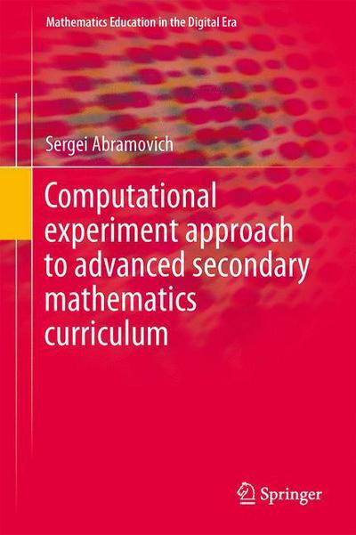 Cover for Sergei Abramovich · Computational Experiment Approach to Advanced Secondary Mathematics Curriculum - Mathematics Education in the Digital Era (Hardcover Book) [2014 edition] (2014)