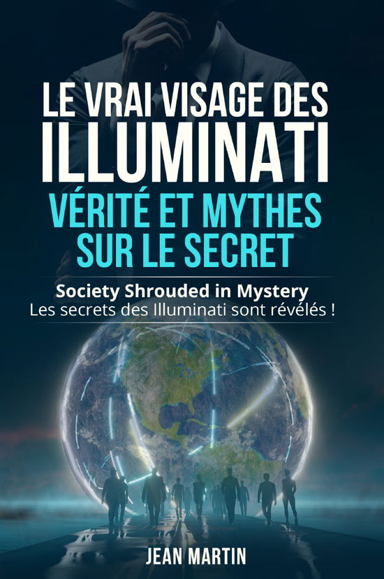 Cover for Jean Martin · Le Vrai Visage Des Illuminati: Verite Et Mythes Sur Le Secret. Society Shrouded In Mystery. Les Secrets Des Illuminati Sont Reveles! (Buch)