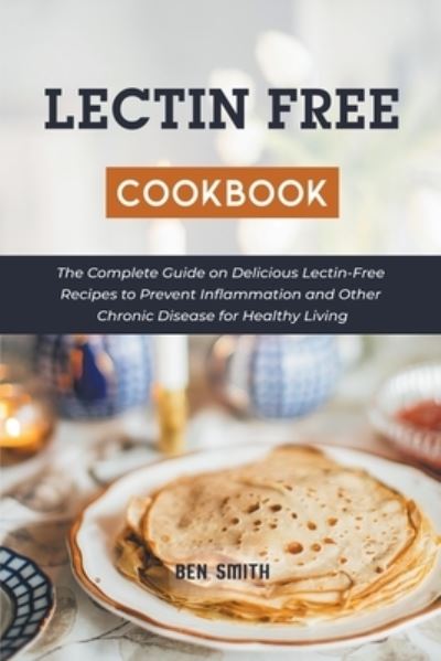 Cover for Ben Smith · Lectin Free Cookbook: The Complete Guide on Delicious Lectin-Free Recipes to Prevent Inflammation and Other Chronic Disease for Healthy Living (Paperback Book) (2021)