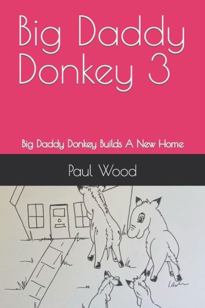 Cover for Paul Wood · Big Daddy Donkey 3: Big Daddy Donkey Builds A New Home (Taschenbuch) (2021)