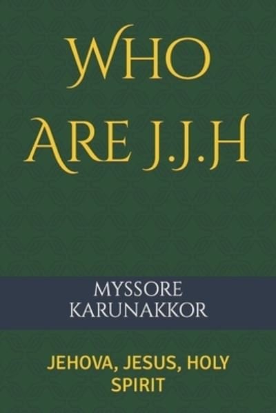 Who Are J.J.H: Jehova, Jesus, Holy Spirit - Myssore Karunakkor - Books - Independently Published - 9798499912218 - October 19, 2021