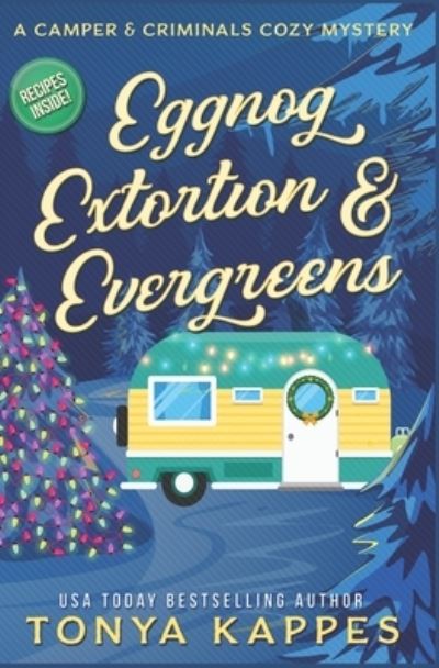 Cover for Tonya Kappes · Eggnog, Extortion, and Evergreen: A Camper and Criminals Cozy Mystery Series Book 14 - Camper &amp; Criminals Cozy Mystery (Paperback Book) (2020)