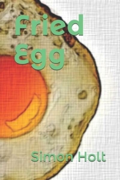 Fried Egg - Simon Holt - Kirjat - Independently Published - 9798583851218 - maanantai 21. joulukuuta 2020