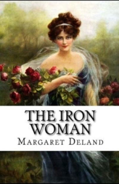 The Iron Woman Illustrated - Margaret Deland - Books - Independently Published - 9798593285218 - January 11, 2021