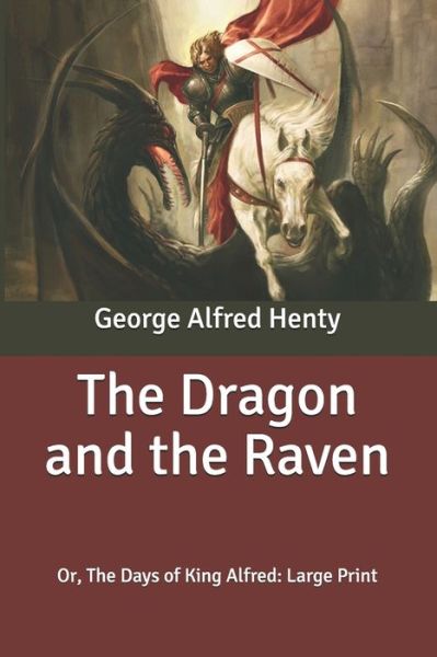 Cover for George Alfred Henty · The Dragon and the Raven: Or, The Days of King Alfred: Large Print (Paperback Book) (2020)