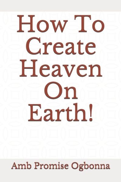 Cover for Amb Promise Ogbonna · How To Create Heaven On Earth! (Pocketbok) (2020)