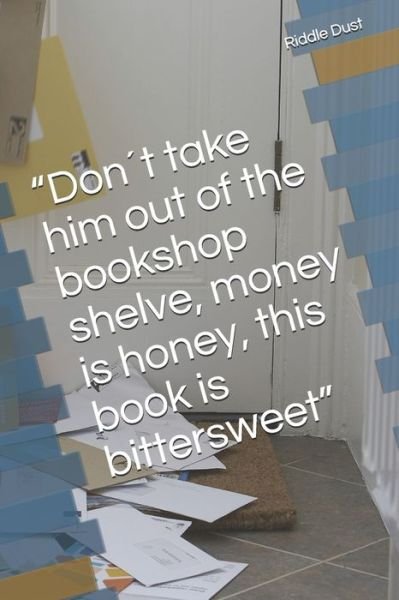 Cover for Riddle Dust · &quot;Dont take him out of the bookshop shelve, money is honey, this book is bittersweet&quot; (Pocketbok) (2020)