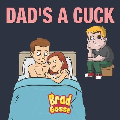 Dad's a Cuck - Rejected Children's Books - Brad Gosse - Books - Independently Published - 9798709725218 - February 15, 2021