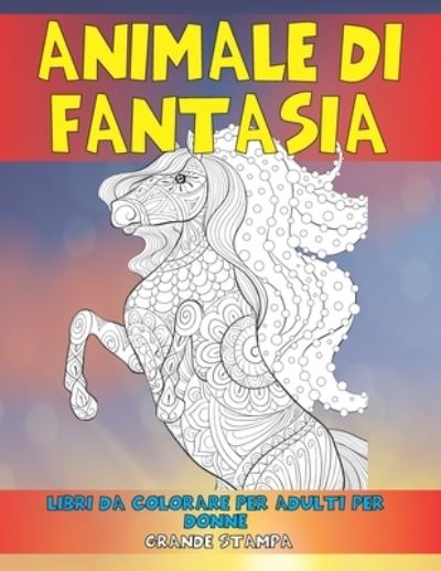 Cover for Berenice Rossi · Libri da colorare per adulti per donne - Grande stampa - Animale di fantasia (Paperback Book) (2021)