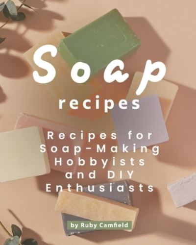 Cover for Camfield Ruby Camfield · Soap Recipes: Recipes for Soap-Making Hobbyists and DIY Enthusiasts (Paperback Book) (2021)