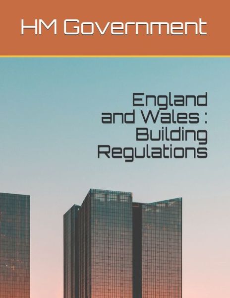 England and Wales: Building Regulations - Hm Government - Books - Independently Published - 9798736129218 - April 10, 2021