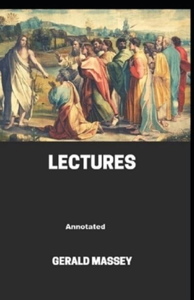 Gerald Massey's Lectures Annotated - Gerald Massey - Kirjat - Independently Published - 9798736497218 - sunnuntai 11. huhtikuuta 2021