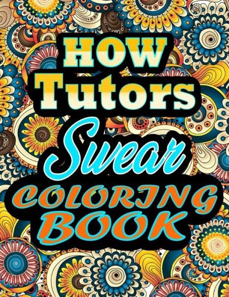 Cover for Thomas Alpha · HOW tutors Swear Coloring Book: Adults Gift for tutors - adult coloring book - Mandalas coloring book - cuss word coloring book - adult swearing coloring book (100 pages) (Pocketbok) (2021)