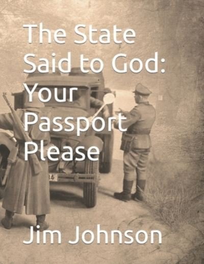The State Said to God: Your Passport Please - Jim Johnson - Books - Independently Published - 9798758389218 - November 2, 2021
