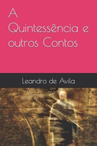 Cover for De Avila Leandro Lopes De Avila · A Quintessencia e outros Contos (Paperback Book) (2022)