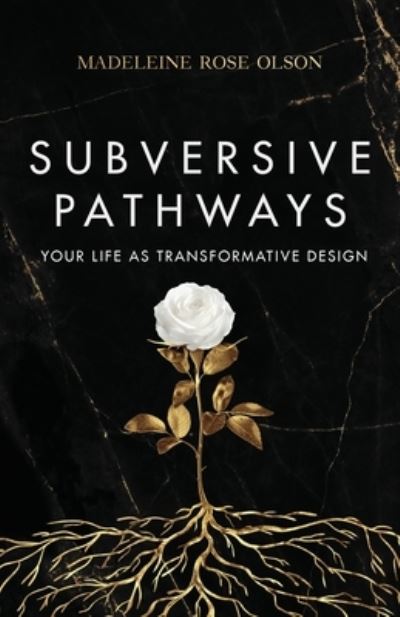 Subversive Pathways: Your Life as Transformative Design - Madeleine Rose Olson - Books - New Degree Press - 9798885041218 - May 2, 2022