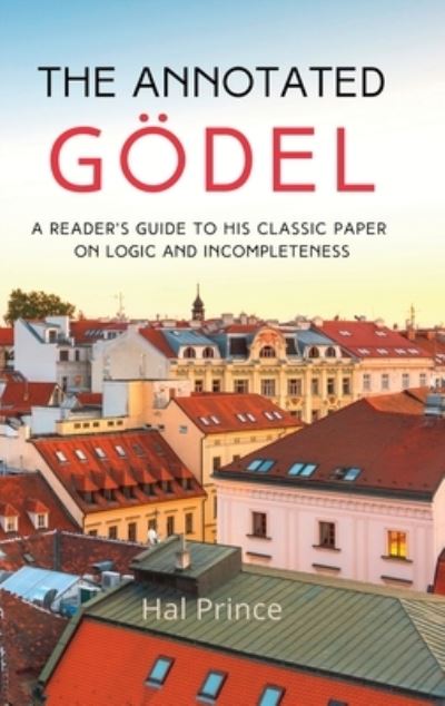 Annotated Gödel - Hal Prince - Books - Homebred Press - 9798986414218 - August 21, 2022