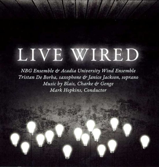 Cover for Nbg Ensemble / Acadia University Wind Ensemble · Live Wired (CD) (2015)
