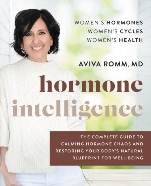 Cover for Romm, Aviva, M.D. · Hormone Intelligence: The Complete Guide to Calming Hormone Chaos and Restoring Your Body's Natural Blueprint for Well-Being (Hardcover Book) (2021)