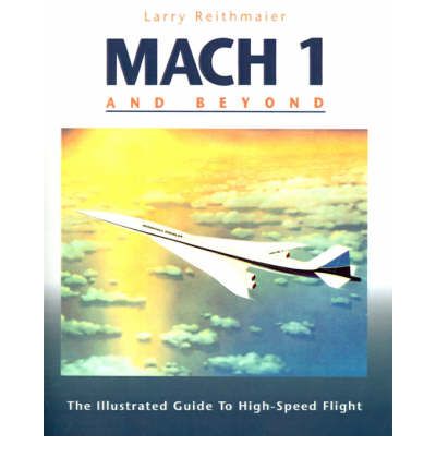 Cover for Larry Reithmaier · Mach 1 and Beyond: The Illustrated Guide to High-Speed Flight (Paperback Book) [Ed edition] (1994)