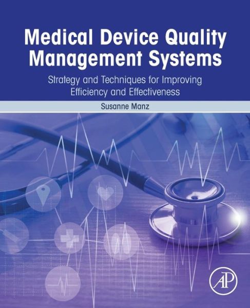Cover for Manz, Susanne (Medical Devices Consultant, MBA, MBB, RAC, CQA) · Medical Device Quality Management Systems: Strategy and Techniques for Improving Efficiency and Effectiveness (Paperback Book) (2018)