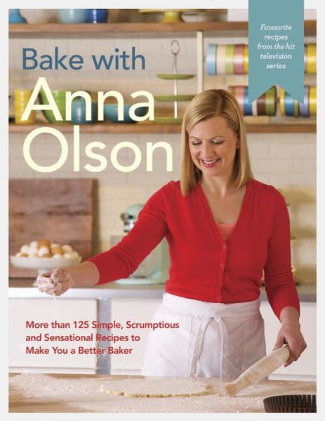 Bake With Anna Olson: More Than 125 Simple, Scrumptious and Sensational Recipes to Make You a Better Baker - Anna Olson - Books - Penguin Putnam Inc - 9780147530219 - September 13, 2016