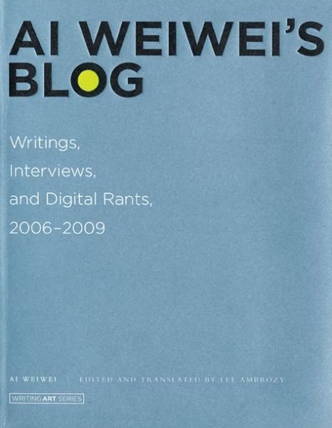 Ai Weiwei's Blog: Writings, Interviews, and Digital Rants, 2006-2009 - Writing Art - Ai, Weiwei (Artist) - Livres - MIT Press Ltd - 9780262015219 - 18 mars 2011